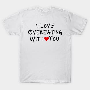 I Love Overeating With You T-Shirt